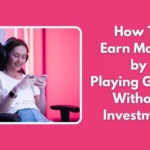 How to Earn Money by Playing Games Without Investment