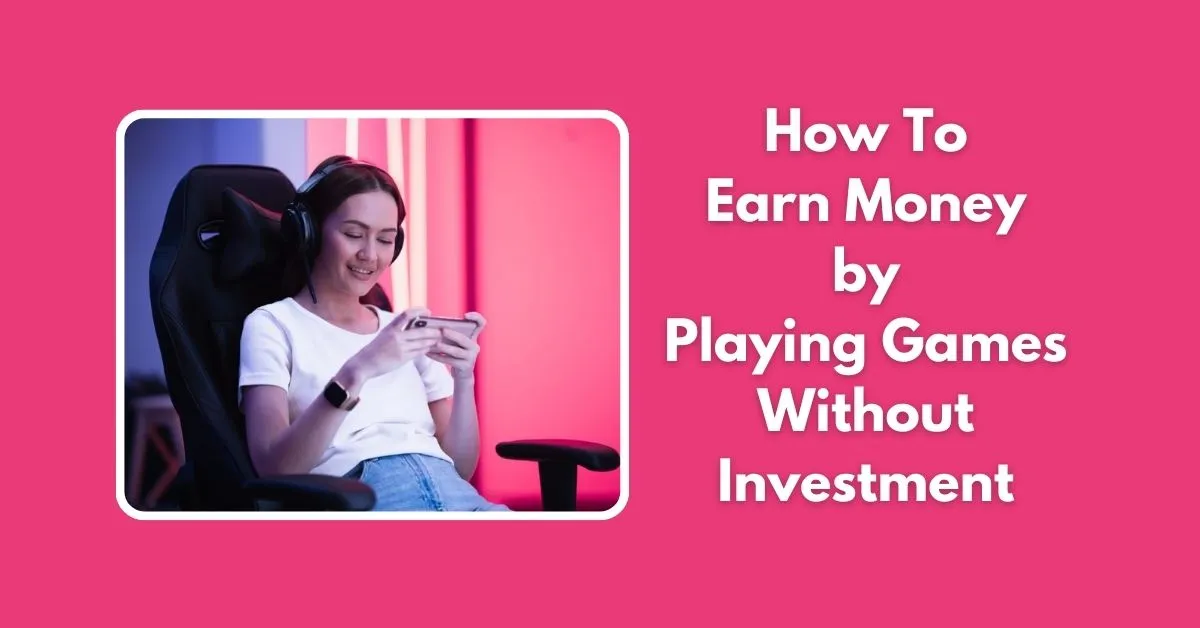 How to Earn Money by Playing Games Without Investment